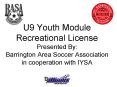 U9 Youth Module Recreational License Presented By: Barrington Area Soccer Association in cooperation with IYSA PowerPoint PPT Presentation
