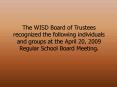 The WISD Board of Trustees recognized the following individuals and groups at the April 20, 2009 Reg PowerPoint PPT Presentation