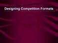 Designing Competition Formats PowerPoint PPT Presentation
