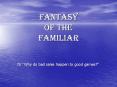 Fantasy of the Familiar PowerPoint PPT Presentation