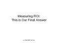 Measuring ROI: This is Our Final Answer PowerPoint PPT Presentation