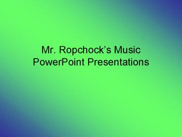 Mr' Ropchocks Music PowerPoint Presentations