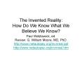 The Invented Reality: How Do We Know What We Believe We Know PowerPoint PPT Presentation