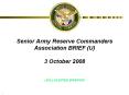 Senior Army Reserve Commanders Association BRIEF (U) 3 October 2008  UNCLASSIFIED BRIEFING PowerPoint PPT Presentation