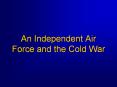 An Independent Air Force and the Cold War PowerPoint PPT Presentation