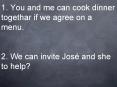 1. You and me can cook dinner togethar if we agree on a menu.  2. We can invite Jos PowerPoint PPT Presentation