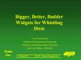 Bigger, Better, Badder Widgets for Whistling Dixie PowerPoint PPT Presentation
