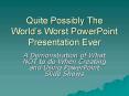 Quite Possibly The Worlds Worst PowerPoint Presentation Ever PowerPoint PPT Presentation