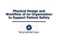 Physical Design and Workflow of an Organization to Support Patient Safety PowerPoint PPT Presentation