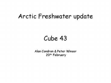 Arctic Freshwater update Cube 43 Alan Condron
