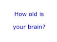 How old is  your brain? PowerPoint PPT Presentation