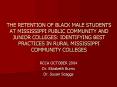 THE RETENTION OF BLACK MALE STUDENTS AT MISSISSIPPI PUBLIC COMMUNITY AND JUNIOR COLLEGES: IDENTIFYIN PowerPoint PPT Presentation