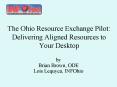 The Ohio Resource Exchange Pilot: Delivering Aligned Resources to Your Desktop PowerPoint PPT Presentation