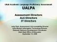 Utah Academic Language Proficiency Assessment UALPA Assessment Directors ALS Directors IT Directors PowerPoint PPT Presentation