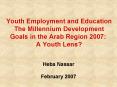 Youth Employment and Education The Millennium Development Goals in the Arab Region 2007: A Youth Len PowerPoint PPT Presentation