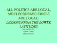 ALL POLITICS ARE LOCAL, MOST ECONOMIC CRISES ARE LOCAL: LESSONS FROM THE LOWER LATITUDES PowerPoint PPT Presentation