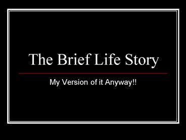 The Brief Life Story
