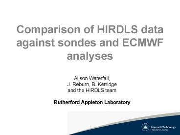 Comparison of HIRDLS data against sondes and ECMWF analyses