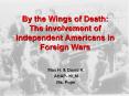 By the Wings of Death: The involvement of Independent Americans in Foreign Wars PowerPoint PPT Presentation