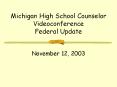 Michigan High School Counselor Videoconference Federal Update PowerPoint PPT Presentation