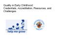 Quality in Early Childhood: Credentials, Accreditation, Resources, and Challenges PowerPoint PPT Presentation