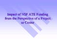 Impact of NSF ATE Funding from the Perspective of a Project or Center PowerPoint PPT Presentation