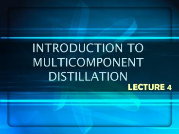 INTRODUCTION TO MULTICOMPONENT DISTILLATION