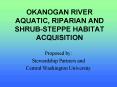 OKANOGAN RIVER AQUATIC, RIPARIAN AND SHRUBSTEPPE HABITAT ACQUISITION PowerPoint PPT Presentation