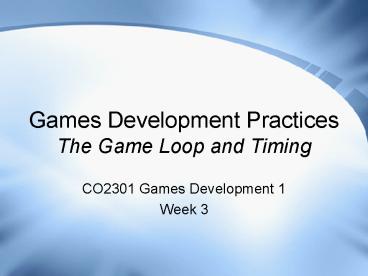 Games Development Practices The Game Loop and Timing