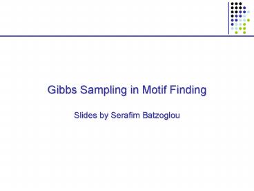 Gibbs Sampling in Motif Finding Slides by Serafim Batzoglou