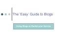 The Easy Guide to Blogs PowerPoint PPT Presentation