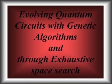 Evolving Quantum Circuits with Genetic Algorithms and through Exhaustive space search
