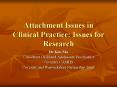 Attachment Issues in Clinical Practice: Issues for Research PowerPoint PPT Presentation