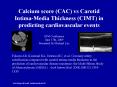 Calcium score CAC vs Carotid IntimaMedia Thickness CIMT in predicting cardiovascular events PowerPoint PPT Presentation