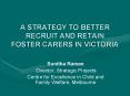 A STRATEGY TO BETTER RECRUIT AND RETAIN FOSTER CARERS IN VICTORIA PowerPoint PPT Presentation