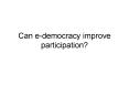Can e-democracy improve participation? PowerPoint PPT Presentation