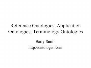 Reference Ontologies, Application Ontologies, Terminology Ontologies