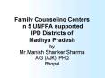 Family Counseling Centers in 5 UNFPA supported IPD Districts of Madhya Pradesh by Mr'Manish Shanker PowerPoint PPT Presentation