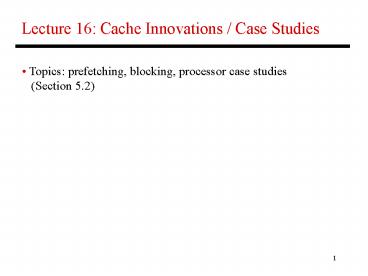 Lecture 16: Cache Innovations / Case Studies