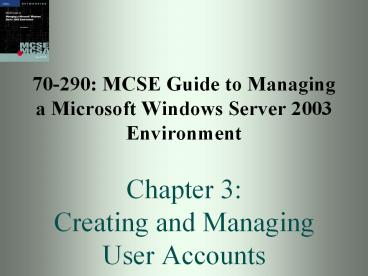 70-290: MCSE Guide to Managing a Microsoft Windows Server 2003 Environment Chapter 3: Creating and Managing User Accounts