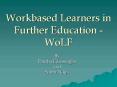 Workbased Learners in Further Education - WoLF PowerPoint PPT Presentation