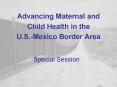 Advancing Maternal and Child Health in the U.S.-Mexico Border Area PowerPoint PPT Presentation
