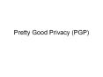 Pretty Good Privacy (PGP) PowerPoint PPT Presentation