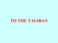TO THE TALIBAN PowerPoint PPT Presentation