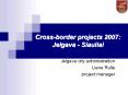 Cross-border projects 2007: Jelgava - Siauliai PowerPoint PPT Presentation
