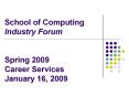 School of Computing Industry Forum   Spring 2009 Career Services January 16, 2009 PowerPoint PPT Presentation