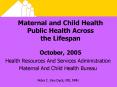 Maternal and Child Health Public Health Across the Lifespan October, 2005 PowerPoint PPT Presentation