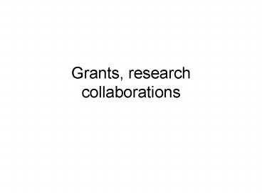 Grants, research collaborations