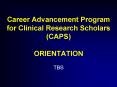 Career Advancement Program for Clinical Research Scholars CAPS ORIENTATION PowerPoint PPT Presentation