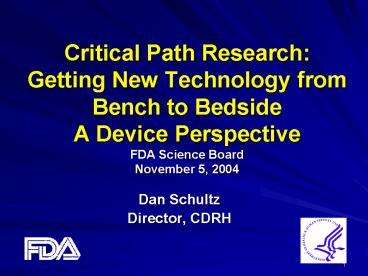 Critical Path Research:  Getting New Technology from Bench to Bedside A Device Perspective FDA Science Board November 5, 2004